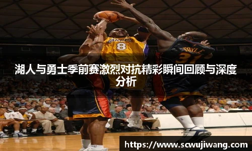 湖人与勇士季前赛激烈对抗精彩瞬间回顾与深度分析